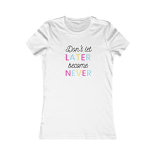 Load image into Gallery viewer, Women&#39;s DON&#39;T LET LATER BECAME NEVER Tee
