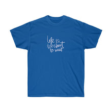 Load image into Gallery viewer, LIFE IS TOO SHORT TO WAIT Tee
