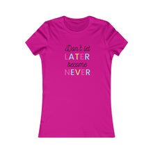 Load image into Gallery viewer, Women&#39;s DON&#39;T LET LATER BECAME NEVER Tee
