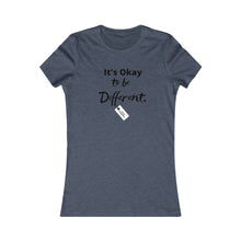 Load image into Gallery viewer, Women&#39;s ITS OK TO BE DIFFERENT Favorite Tee
