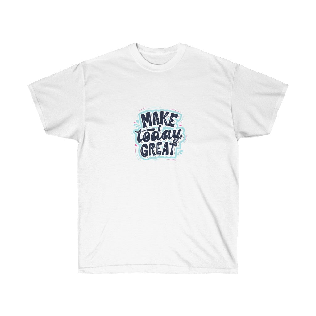 MAKE TODAY GREAT Tee