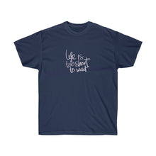 Load image into Gallery viewer, LIFE IS TOO SHORT TO WAIT Tee
