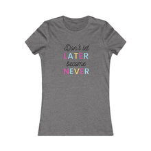 Load image into Gallery viewer, Women&#39;s DON&#39;T LET LATER BECAME NEVER Tee
